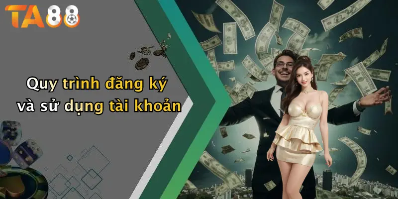 Quy trình đăng ký và sử dụng tài khoản