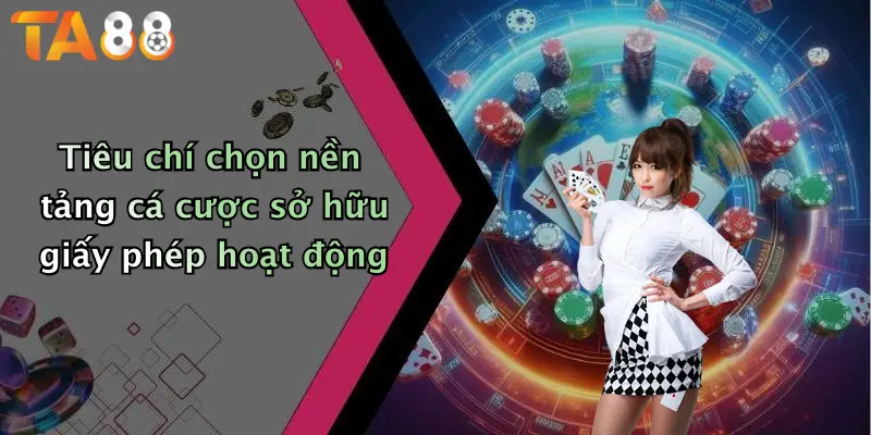 Tiêu chí chọn nền tảng cá cược sở hữu giấy phép hoạt động