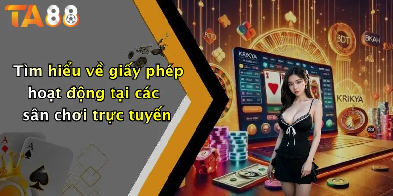 Tìm hiểu về giấy phép hoạt động tại các sân chơi trực tuyến