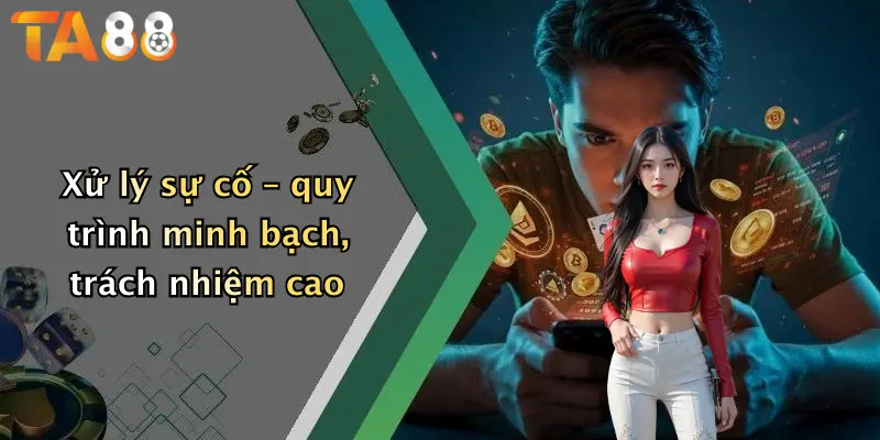 Xử lý sự cố – quy trình minh bạch, trách nhiệm cao